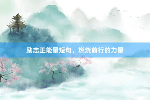 励志正能量短句，燃烧前行的力量